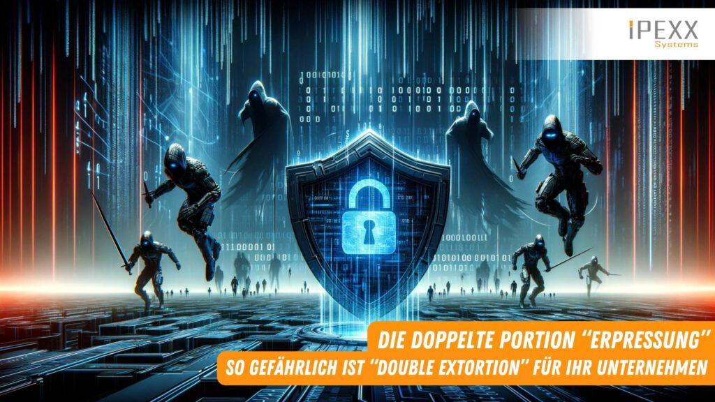 Double Extortion - So erpresst man heute! » IPEXX Systems